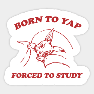 Born to yap forced to study Unisex Sticker